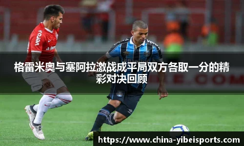 格雷米奥与塞阿拉激战成平局双方各取一分的精彩对决回顾